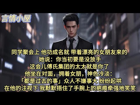 同学聚会上，他功成名就带着漂亮的女朋友来的。她说你当初要是没放手，这会儿傅氏集团的太太就是你了。他坐在对面拥着女朋友，神色冷淡：都是过去的事。众人不嫌事大，纷纷起哄。在他的注视下，我默默捂住手腕上的疤