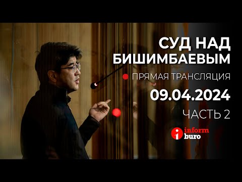 🔥 Суд над Бишимбаевым: прямая трансляция из зала суда. 09.04.2024. 2 часть