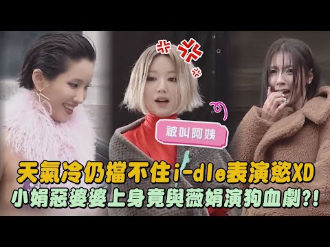 【太想演】天氣冷仍擋不住i-dle表演慾XD 小娟惡婆婆上身竟與薇娟演狗血劇?!|完全娛樂