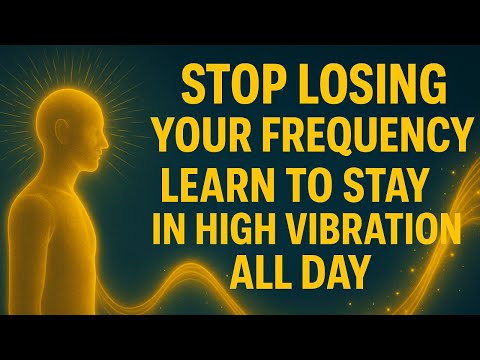 Stop Losing Your Frequency — Learn to Stay in High Vibration All Day (Practical Guide)