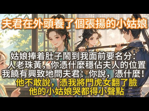 完结大女主爽文：夫君在外頭養了個張揚的小姑娘。她捧着肚子鬧到我面前要名分：人老珠黃，你憑什麼穩佔夫人的位置。我饒有興致地問夫君：你說，憑什麼！ 他不敢說，憑我將門虎女翻了臉，他的小姑娘哭都得小聲點
