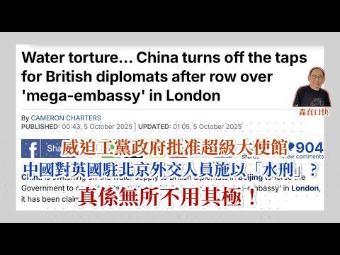 20251005*威迫工黨政府批准超級大使館，中國對英國駐北京外交人員施以「水刑」？真係無所不用其極！