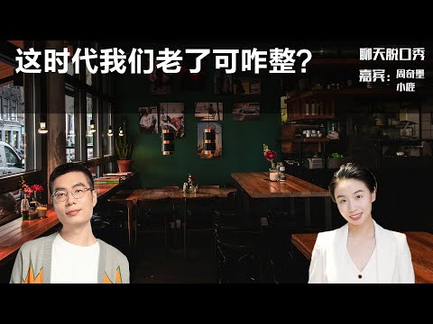 这时代我们老了可咋整？丨【聊天脱口秀S0】丨周奇墨丨小鹿丨养老丨脱口秀丨聊天丨搞笑
