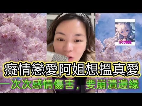 癡情戀愛阿姐想揾真愛，一次次感情傷害，要崩潰邊緣!  最新直播  #小元姐姐