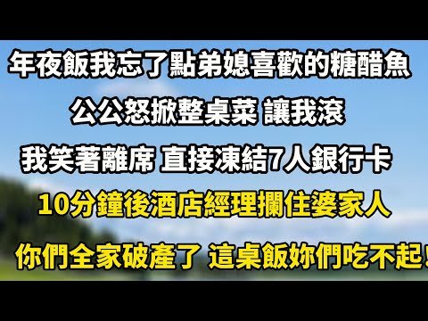 年夜飯我忘了點弟媳喜歡的糖醋魚，公公怒掀整桌菜 讓我滾，我笑著離席 直接凍結7人銀行卡，10分鐘後酒店經理攔住婆家人：你們全家破產了 這桌飯妳們吃不起！#翠花的秘密#婆媳#家庭故事