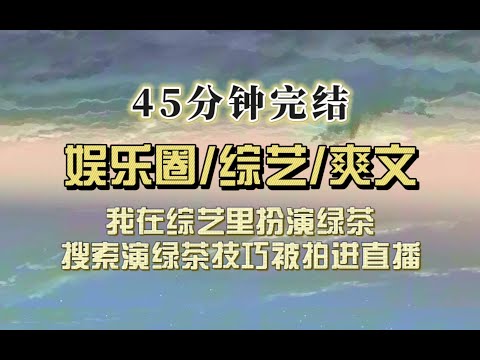 爆笑全网（完结文）我是全网黑的绿茶，在综艺里搜索扮演绿茶技巧的画面被直播到了网上，网友：？？？