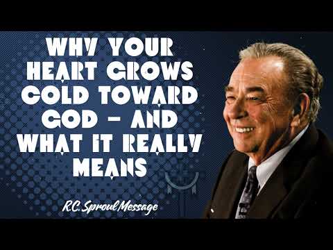 Why Your Heart Grows Cold Toward God — And What It Really Means - R.C. Sproul Message