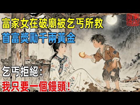 富家女在破廟被乞丐所救，首富獎勵千兩黃金，乞丐拒絕：我只要一個饅頭！「故事奇談」#故事#民间故事#故事会#民間故事#故事會#温馨故事#民间传统故事