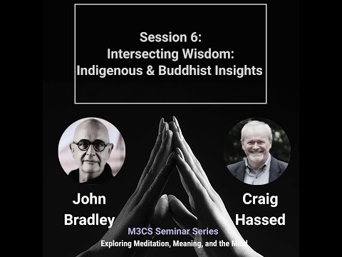 Session 6: Intersecting Wisdoms Indigenous & Buddhist Insights - John Bradley | M3CS Seminar Series