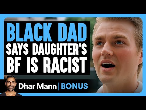 BLACK DAD Says Daughter’s BF Is RACIST | Dhar Mann Bonus!