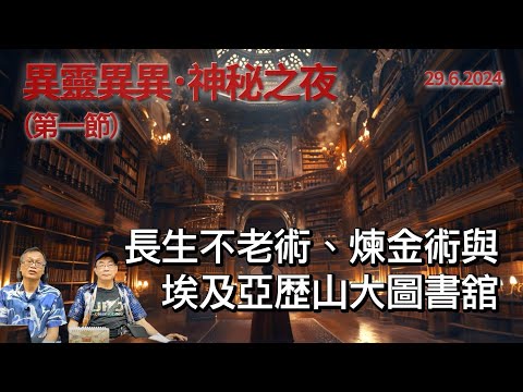 《異靈異異．神秘之夜》2024-06-29 part1: 長生不老術、煉金術與埃及亞歴山大圖書舘 | 主持: 梁錦祥 紀陶