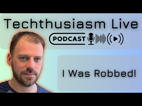 I Was Robbed & Lots of Catch-Up | Techthusiasm Live Podcast