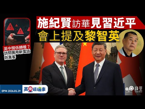 【英國 2026.01.29】施紀賢訪華見習近平 會上提及黎智英｜英中關係轉暖？保安高度戒備｜英國這邊事