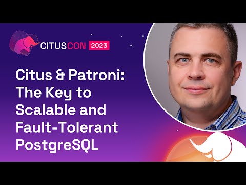 Citus & Patroni: The Key to Scalable and Fault-Tolerant PostgreSQL | Citus Con 2023