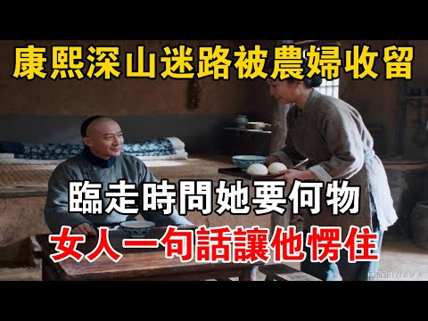 康熙深山迷路被農婦收留，臨走時問她要何物，女人一句話讓他愣住【史海探秘】