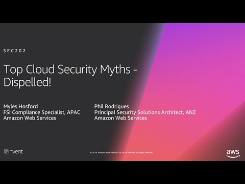 AWS re:Invent 2018: [REPEAT 1] Top Cloud Security Myths - Dispelled! (SEC202-R1)