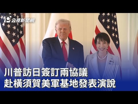 川普訪日簽訂兩協議 赴橫須賀美軍基地發表演說｜20251028 公視晚間新聞