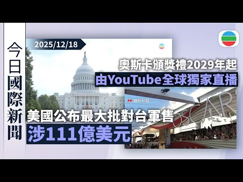 今日國際新聞重點：美國公布最大批對台軍售涉111億美元　北京指「以武助獨」引火燒身｜奧斯卡頒獎禮2029年起轉到YouTube全球獨家直播｜無綫新聞｜｜TVB News｜2025/12/18