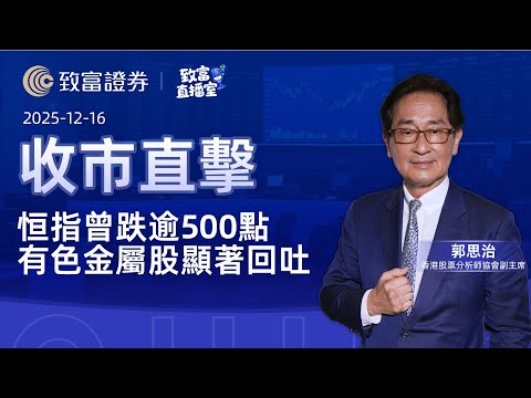 【致富直播室】2025-12-16 恒指曾跌逾500點 有色金屬股顯著回吐 | 收市直擊 | 郭思治 | 致富證券 | 致富 | 廣東話