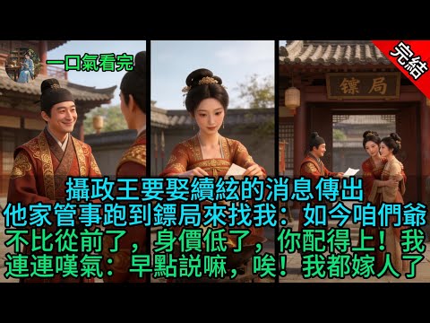 攝政王要娶續絃的消息傳出，他家管事跑到鏢局來找我：如今咱們爺不比從前了，身價低了，你配得上！我連連嘆氣：早點説嘛，唉！我都嫁人了