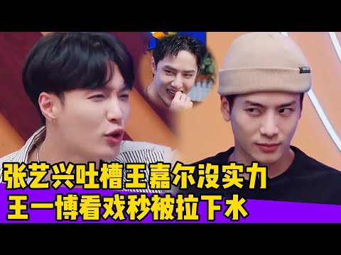 张艺兴吐槽王嘉尔没实力！王一博看戏秒被拉下水！！#王一博#张艺兴#韩庚#刘宪华#王嘉尔#黄圣依#张萌