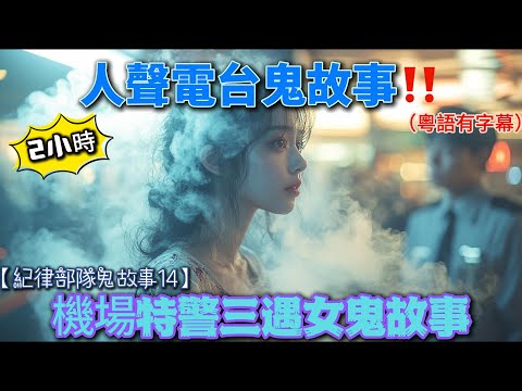 【精選紀律部隊鬼故事14】機場特警三遇女鬼故事｜警察鬼揞眼靈異事件｜機｜命案現場警採靈異事件｜巡邏工業區鬼故事 ｜學警宿舍鬼故事#真人真事#廣東話#鬼故#鬼故事#精選鬼故事#ghost #香港靈異