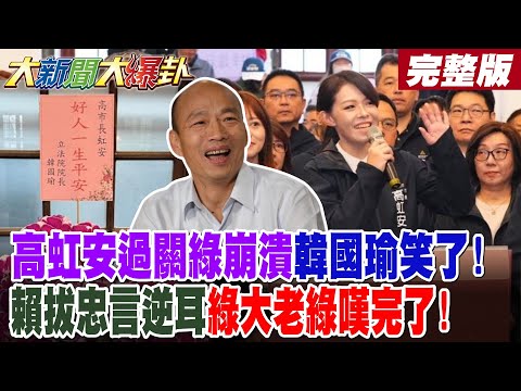 【#大新聞大爆卦 中】高虹安過關綠崩潰韓國瑜笑了!賴拔忠言逆耳綠大老綠嘆完了! 完整版  @大新聞大爆卦HotNewsTalk