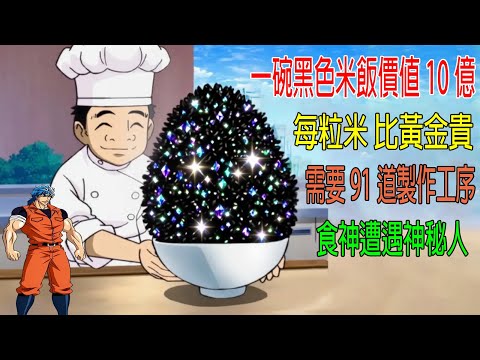 一碗黑色米飯價值10億，每粒米比黃金貴，需要91道製作工序，食神遭遇神秘人！