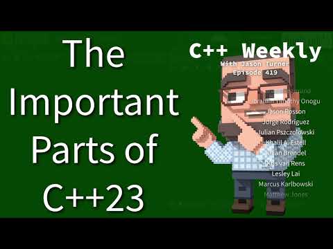 C++ Weekly - Ep 419 - The Important Parts of C++23