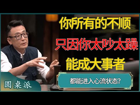 【圆桌派第八季最新】你所有的不顺，只因你太吵太躁！能成大事者，都能稳得住#窦文涛 #梁文道 #马未都 #周轶君 #马家辉 #许子东 #圆桌派  #圆桌派第八季