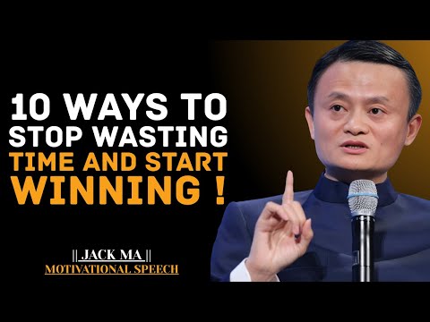 10 Ways to Stop Wasting Time and Start Winning | Jack Ma Best Motivational Speech.