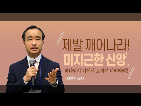 [박한수 목사] "제발 깨어나라! '미지근한 신앙', 하나님이 입에서 '토하여 버리리라'!"