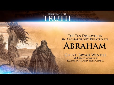 Abraham: The Top Ten Archaeological Discoveries: Digging for Truth Episode 141