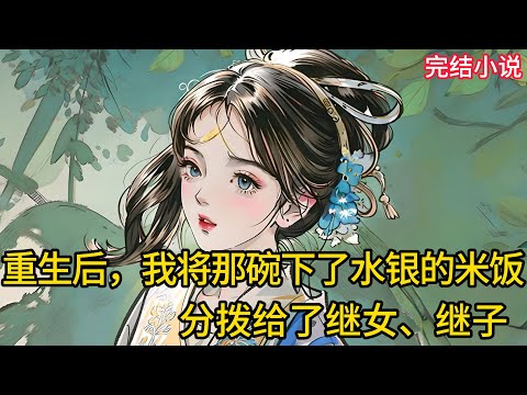 【一口氣看完 】重生后，我将那碗下了水银的米饭，分拨给了继女、继子......