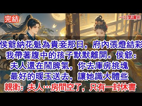 侯爺納花魁為貴妾那日，府內張燈結彩，我帶著腹中的孩子默默離開。侯爺：夫人還在鬧脾氣，你去庫房挑塊最好的暖玉送去，讓她識大體些。親衛跪地顫抖：侯爺，夫人…房間已經空了只有一封休書#古風#追妻火葬場#愛情