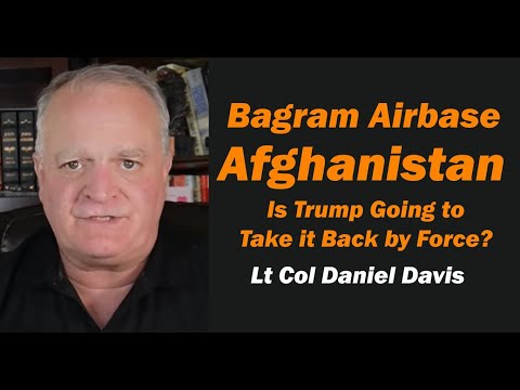Will Trump Take Bagram AirBase Afghanistan by Force? /Lt Col Daniel Davis