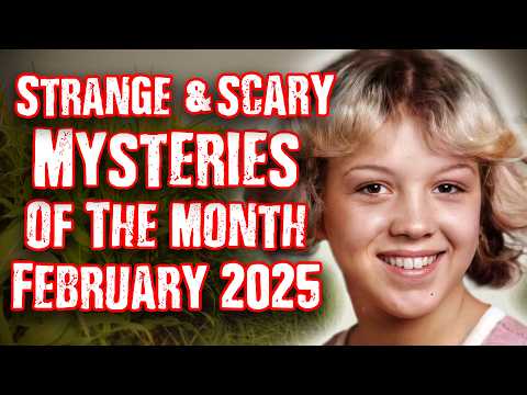 STRANGE & SCARY Mysteries Of The Month - February 2025