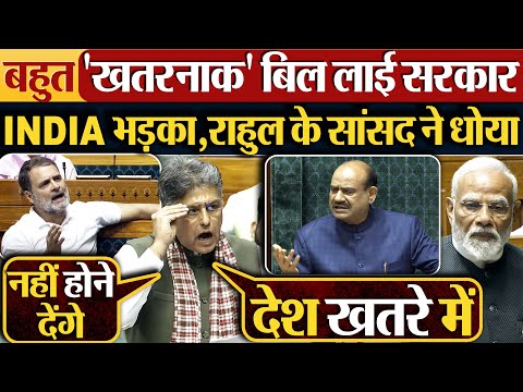 बहुत 'खतरनाक' बिल लाई सरकार | INDIA भड़का,Rahul Gandhi के सांसद ने धोया | Parliament News