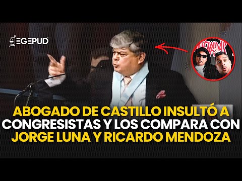 ¡INSÓLITO! Abogado de Castillo INSULTÓ a CONGRESISTAS y los compara con JORGE LUNA Y RICARDO MENDOZA