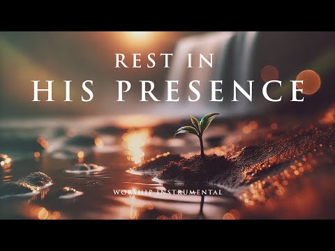 REST IN HIS PRESENCE - Soaking worship instrumental - Prayer, Devotional and Bible Study