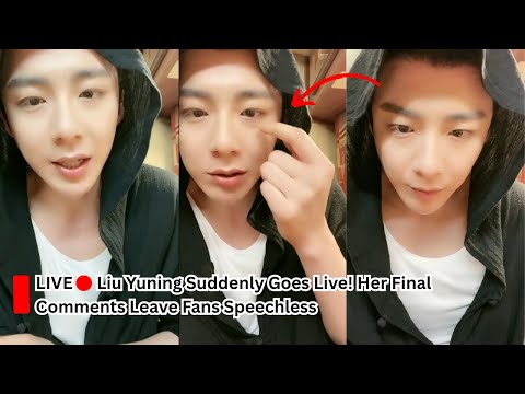 Liu Yuning Suddenly Goes Live! Her Final Comments Leave Fans Speechless