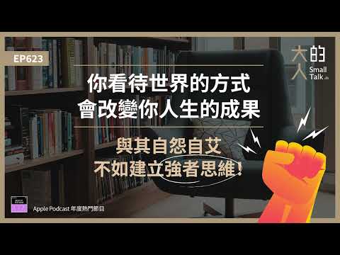 EP623 你看待世界的方式，會改變你 #人生 的成果！與其自怨自艾，不如建立 #強者思維｜大人的Small Talk