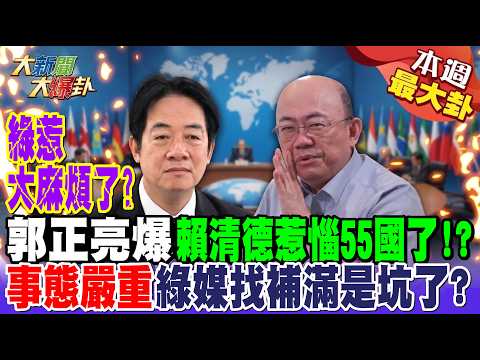【#本週最大卦1】綠惹大麻煩了?郭正亮爆賴清德惹惱55國了!?事態嚴重!綠媒找補滿是坑了?@大新聞大爆卦HotNewsTalk