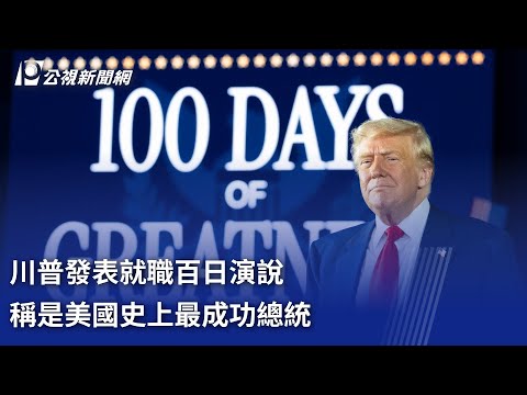 川普發表就職百日演說 稱是美國史上最成功總統 中英字幕完整版｜20250430公視新聞