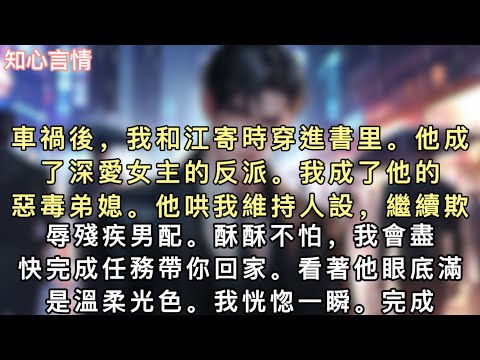 車禍後，我和江寄時穿進書里。他成了深愛女主的反派。我成了他的惡毒弟媳。他哄我維持人設，繼續欺辱殘疾男配。「酥酥不怕，我會盡快完成任務帶你回家。」#小說 #言情 #追妻火葬场 