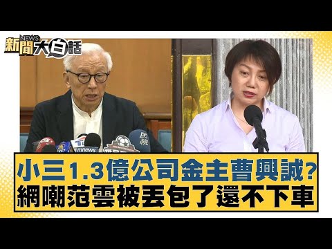 小三1.3億公司金主曹興誠?網嘲范雲被丟包了還不下車【#新聞大白話】@tvbstalk