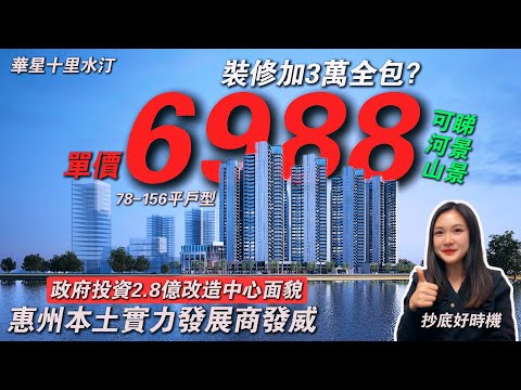 單價6988/平 裝修加3萬全包？惠州本土實力發展商發威「華星 十里水汀」政府投資2.8億改造中心面貌 抄底好時機｜78-156平戶型 可睇河景 山景#惠州樓盤 #惠陽中心 #政府投資