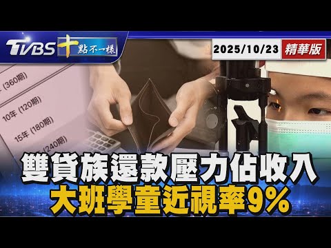雙貸族還款壓力佔收入五成      大班學童近視率9%｜十點不一樣 20251023@TVBSNEWS01