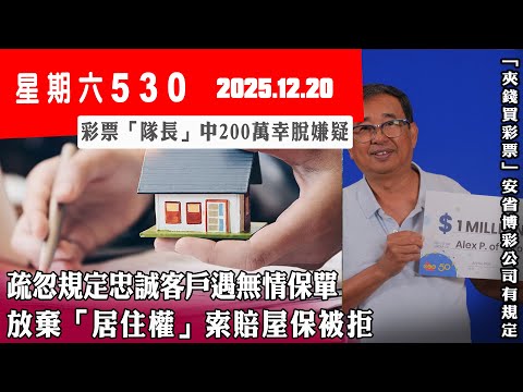 星期六530 (2025.12.20) ︳疏忽規定忠誠客戶遇無情保單 放棄「居住權」索賠屋保被拒 ︳彩票「隊長」中200萬幸脫嫌疑 ︳「夾錢買彩票」安省博彩公司有規定