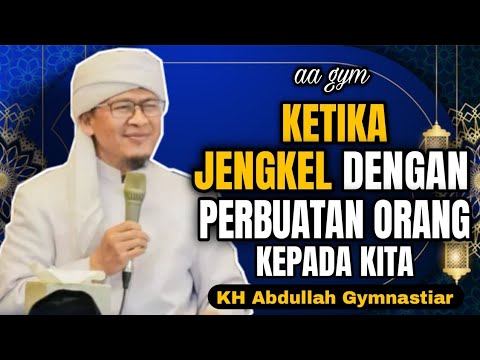Ketika Jengkel Dengan Perbuatan Orang Kepada Kita | aa gym | KH Abdullah Gymnastiar 